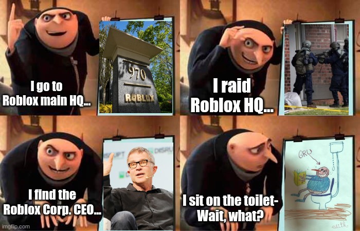All this trouble for absolutely nothing... WOW! | I raid Roblox HQ... I go to Roblox main HQ... I find the Roblox Corp. CEO... I sit on the toilet-
Wait, what? | image tagged in roblox,gru's plan,toilet | made w/ Imgflip meme maker