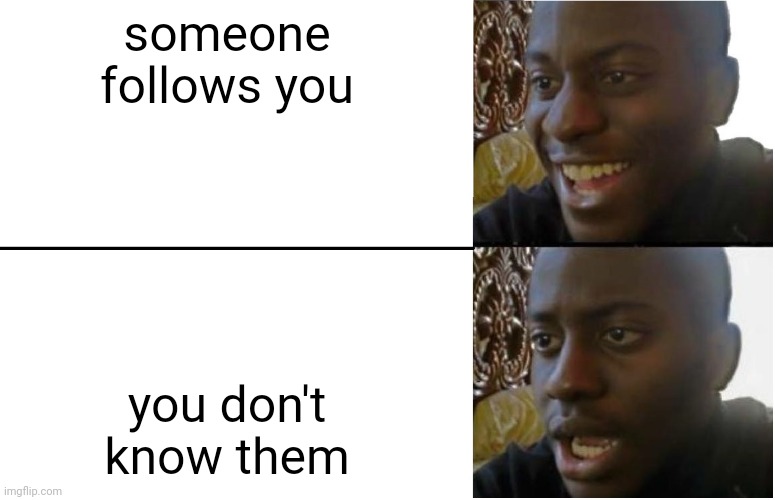 no idea | someone follows you; you don't know them | image tagged in disappointed black guy | made w/ Imgflip meme maker