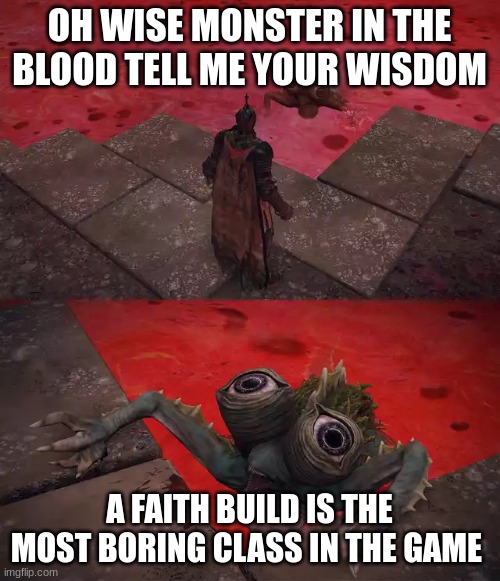 Basilisk of the Scarlet Rot Lake | OH WISE MONSTER IN THE BLOOD TELL ME YOUR WISDOM A FAITH BUILD IS THE MOST BORING CLASS IN THE GAME | image tagged in basilisk of the scarlet rot lake | made w/ Imgflip meme maker