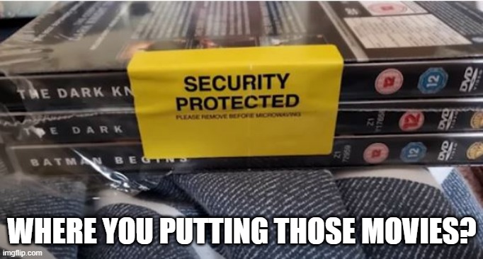 Microwave Entertainment | WHERE YOU PUTTING THOSE MOVIES? | image tagged in you had one job | made w/ Imgflip meme maker