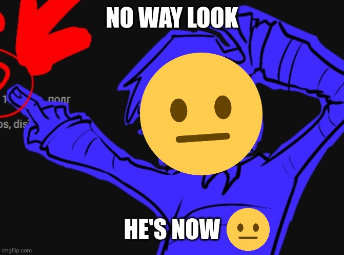 NO WAY LOOK | NO WAY LOOK HE'S NOW | image tagged in no way look | made w/ Imgflip meme maker