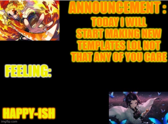 hi mofo | TODAY I WILL START MAKING NEW TEMPLATES LOL NOT THAT ANY OF YOU CARE; HAPPY-ISH | image tagged in rengoku's announcement template | made w/ Imgflip meme maker