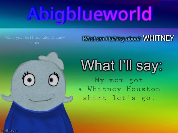 And it looked so good! | WHITNEY; My mom got a Whitney Houston shirt let's go! | image tagged in abigblueworld announcement template | made w/ Imgflip meme maker