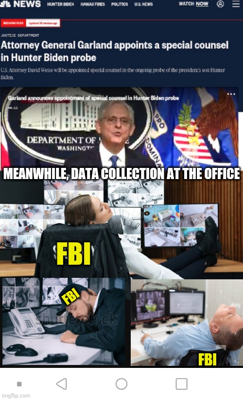 'Special' Counsel and Evidence | MEANWHILE, DATA COLLECTION AT THE OFFICE; FBI; FBI; FBI | image tagged in garland,leftists,liberals,hunter,democrats | made w/ Imgflip meme maker