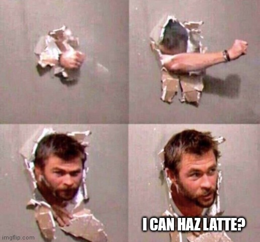 guy through wall | I CAN HAZ LATTE? | image tagged in guy through wall | made w/ Imgflip meme maker