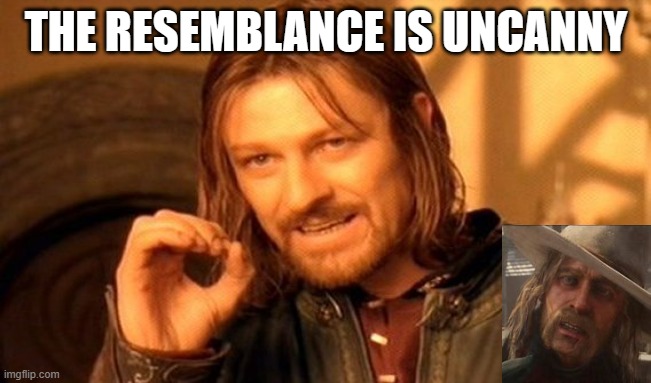 One Does Not Simply | THE RESEMBLANCE IS UNCANNY | image tagged in memes,one does not simply | made w/ Imgflip meme maker