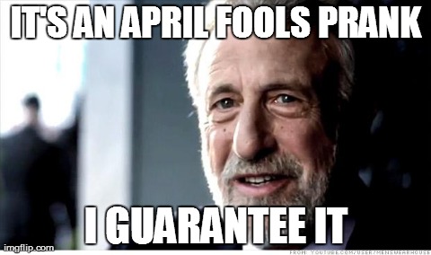 I Guarantee It | IT'S AN APRIL FOOLS PRANK I GUARANTEE IT | image tagged in memes,i guarantee it,AdviceAnimals | made w/ Imgflip meme maker