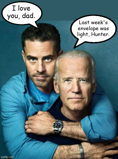 Family | I love you, dad. Last week's envelope was light, Hunter. | image tagged in joe biden | made w/ Imgflip meme maker