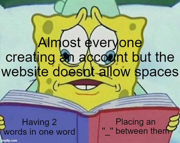 i was always team red | Almost everyone creating an account but the website doesnt allow spaces; Placing an ''_'' between them; Having 2 words in one word | image tagged in cross eyed spongebob,funny,relatable,memes | made w/ Imgflip meme maker