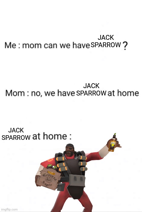 Can we have ()? No we have () at home. ()at home: | JACK SPARROW; JACK SPARROW; JACK SPARROW | image tagged in can we have no we have at home at home,demoman,tf2,jack sparrow | made w/ Imgflip meme maker