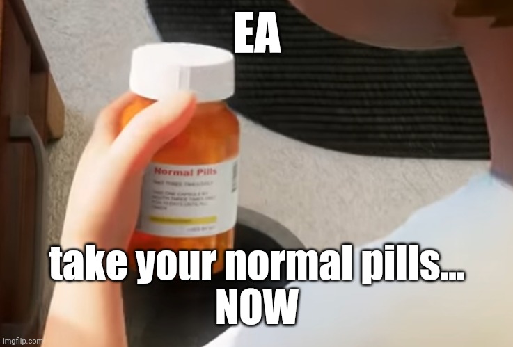 normal pills | EA take your normal pills...
NOW | image tagged in normal pills | made w/ Imgflip meme maker