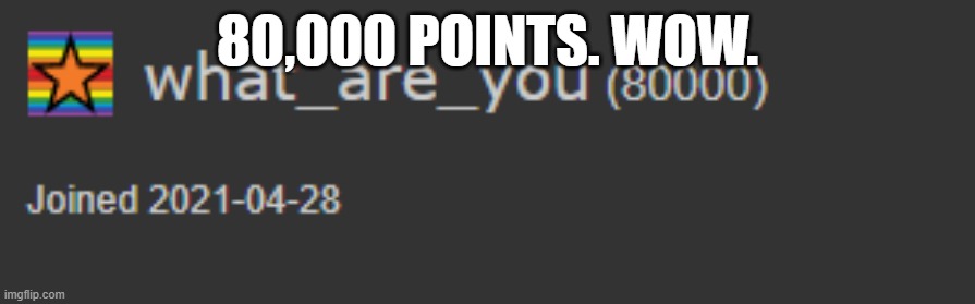 LESSS GO | 80,000 POINTS. WOW. | image tagged in 80k | made w/ Imgflip meme maker