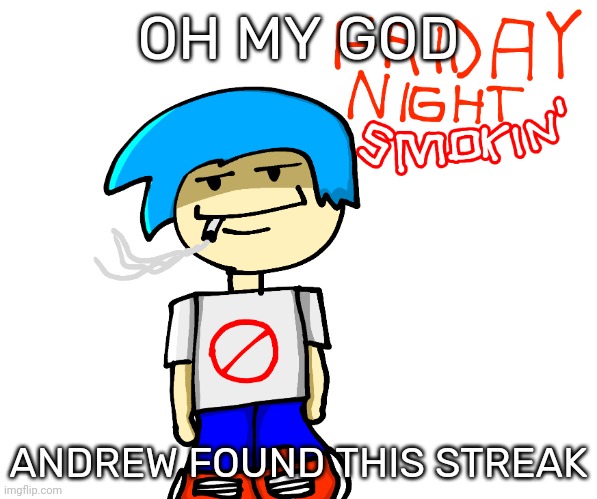 Stream* | OH MY GOD; ANDREW FOUND THIS STREAK | image tagged in friday night smokin' | made w/ Imgflip meme maker
