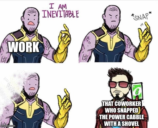 all it did, was stop people from using the lights, andnon gas powered equipment | WORK; THAT COWORKER WHO SNAPPED THE POWER CABBLE WITH A SHOVEL | image tagged in thanos uno reverse card | made w/ Imgflip meme maker