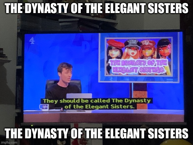 69 OUT OF 10 CATS DOES COUNTUP :O | THE DYNASTY OF THE ELEGANT SISTERS; THE DYNASTY OF THE ELEGANT SISTERS | image tagged in no way,8 out of 10 cats does countdown | made w/ Imgflip meme maker