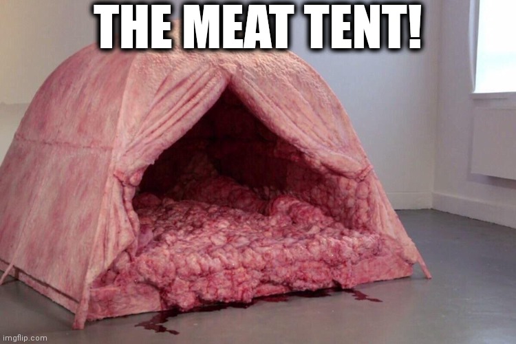 Meat tent | THE MEAT TENT! | image tagged in pussy | made w/ Imgflip meme maker