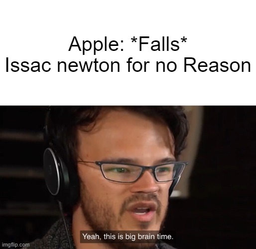 fr tho. | Apple: *Falls*
Issac newton for no Reason | image tagged in yeah this is big brain time | made w/ Imgflip meme maker