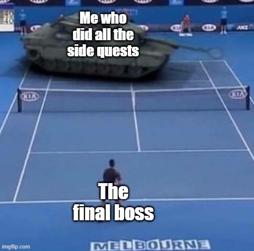 We all do this. | Me who did all the side quests; The final boss | image tagged in tank vs tennis player | made w/ Imgflip meme maker