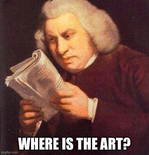 Where art | WHERE IS THE ART? | image tagged in what did i just read,art | made w/ Imgflip meme maker