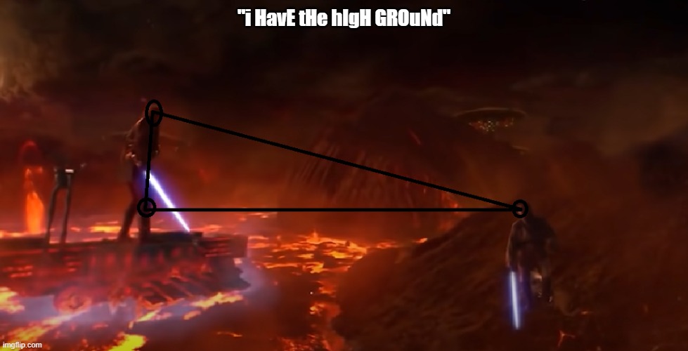 math | "i HavE tHe hIgH GROuNd" | image tagged in star wars,triangle,math,smart | made w/ Imgflip meme maker