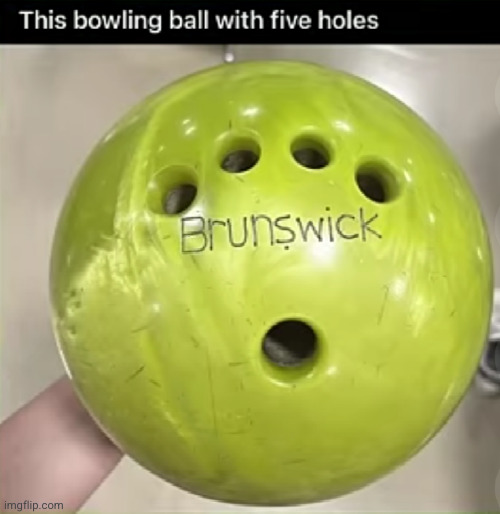 bowling ball for freaky ah people | image tagged in bowling ball,woah,what the hell,cursed image | made w/ Imgflip meme maker