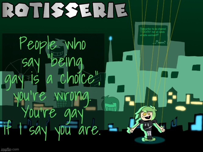 this is an obvious joke | People who say "being gay is a choice", you're wrong. You're gay if I say you are. | image tagged in rotisserie's muppet cory temp | made w/ Imgflip meme maker