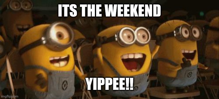 Yippee!! | ITS THE WEEKEND; YIPPEE!! | image tagged in cheering minions,weekend | made w/ Imgflip meme maker