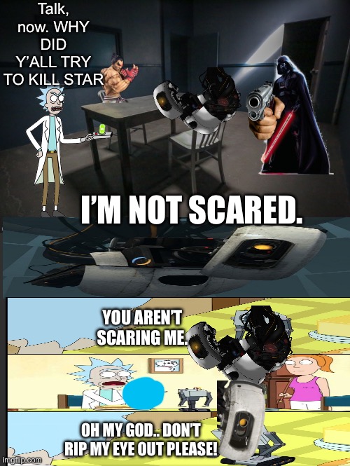Talk, now. WHY DID Y’ALL TRY TO KILL STAR; I’M NOT SCARED. YOU AREN’T SCARING ME. OH MY GOD.. DON’T RIP MY EYE OUT PLEASE! | made w/ Imgflip meme maker
