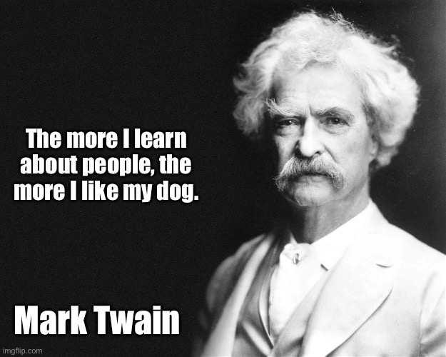 Dogs | The more I learn about people, the more I like my dog. Mark Twain | image tagged in mark twain,people | made w/ Imgflip meme maker