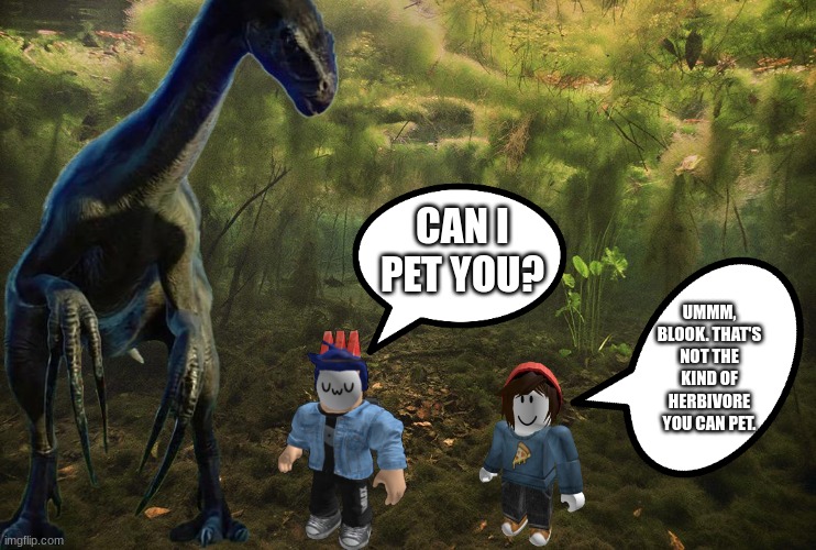 Blook tries to pet a therizinosaurus.mp3 | CAN I PET YOU? UMMM, BLOOK. THAT'S NOT THE KIND OF HERBIVORE YOU CAN PET. | image tagged in swamp | made w/ Imgflip meme maker
