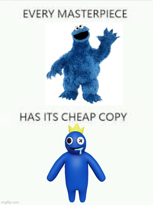 Look at how they massacred my boy | image tagged in every masterpiece has its cheap copy,cookie monster,blue | made w/ Imgflip meme maker