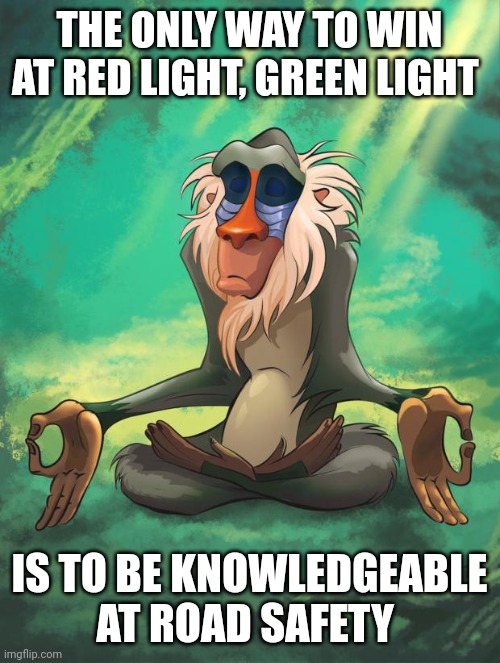 Ultimate guide to red light, green light | THE ONLY WAY TO WIN AT RED LIGHT, GREEN LIGHT; IS TO BE KNOWLEDGEABLE AT ROAD SAFETY | image tagged in rafiki wisdom | made w/ Imgflip meme maker