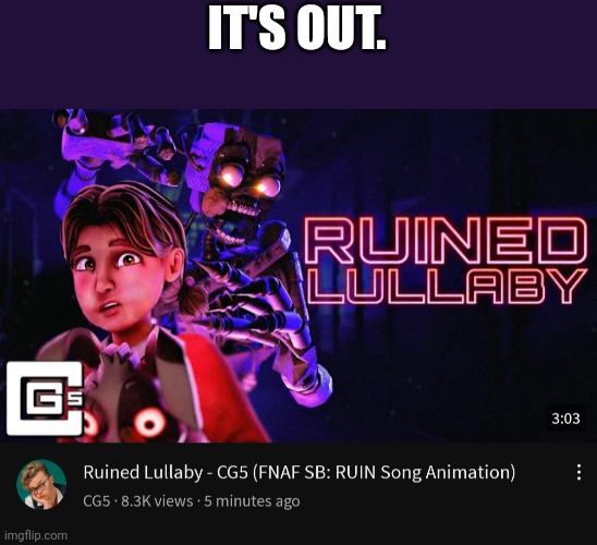 FNAF ruin song is officially out. You know what to do. | IT'S OUT. | image tagged in fnaf,cg5,ruin,ruined lullaby | made w/ Imgflip meme maker