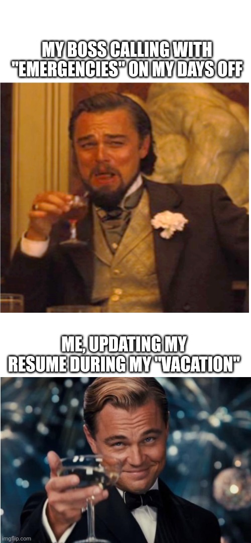 Back at ya, boss | MY BOSS CALLING WITH "EMERGENCIES" ON MY DAYS OFF; ME, UPDATING MY RESUME DURING MY "VACATION" | image tagged in quiet,quitting,job,my job here is done,leo dicaprio,i quit | made w/ Imgflip meme maker