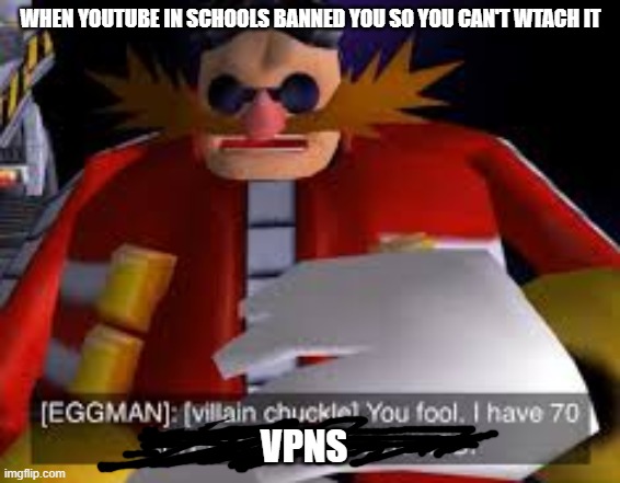 Eggman Alternative Accounts | WHEN YOUTUBE IN SCHOOLS BANNED YOU SO YOU CAN'T WTACH IT; VPNS | image tagged in eggman alternative accounts | made w/ Imgflip meme maker