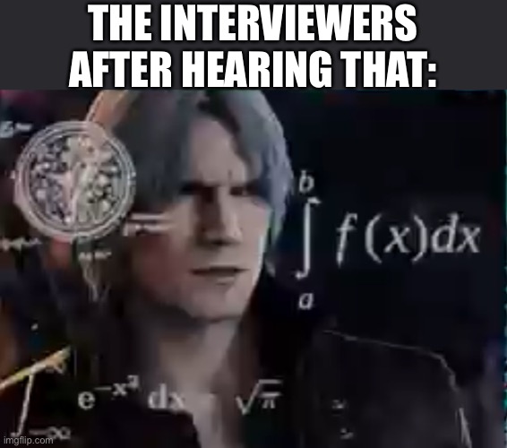 Confused Dante | THE INTERVIEWERS AFTER HEARING THAT: | image tagged in confused dante | made w/ Imgflip meme maker