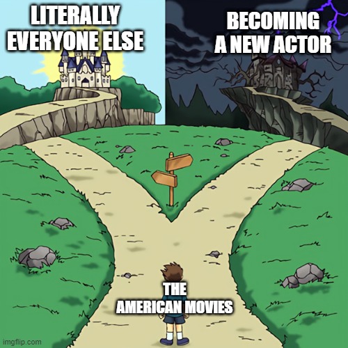I became a new actor in the US movies | LITERALLY EVERYONE ELSE; BECOMING A NEW ACTOR; THE AMERICAN MOVIES | image tagged in two castles,memes | made w/ Imgflip meme maker