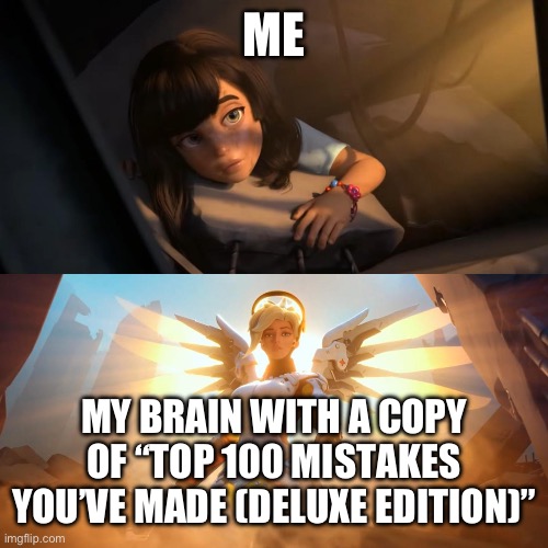Overwatch Mercy Meme | ME MY BRAIN WITH A COPY OF “TOP 100 MISTAKES YOU’VE MADE (DELUXE EDITION)” | image tagged in overwatch mercy meme | made w/ Imgflip meme maker