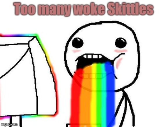 Rainbow puke | Too many woke Skittles | image tagged in rainbow puke | made w/ Imgflip meme maker