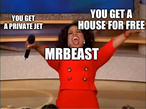 Oprah You Get A | YOU GET A HOUSE FOR FREE; YOU GET A PRIVATE JET; MRBEAST | image tagged in memes,oprah you get a | made w/ Imgflip meme maker