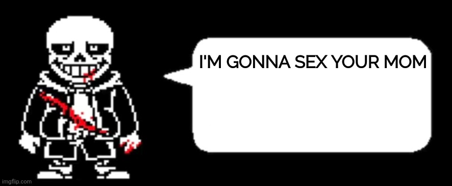 Sand Upper Tail would never do that I'm crying | I'M GONNA SEX YOUR MOM | image tagged in last breath sans,sans undertale,memes | made w/ Imgflip meme maker