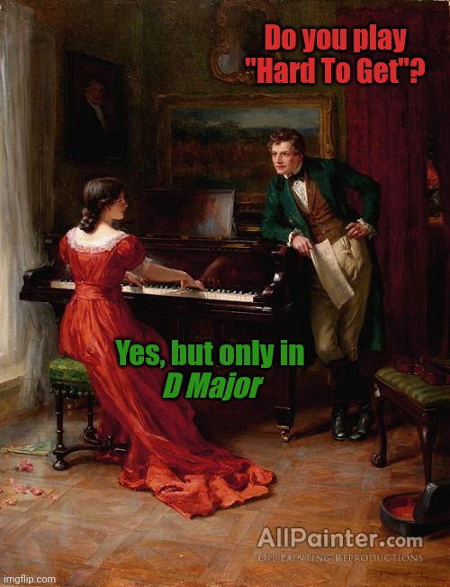 The Hardest Key to Play | Do you play "Hard To Get"? Yes, but only in; D Major | image tagged in meme,classical art,dick jokes | made w/ Imgflip meme maker