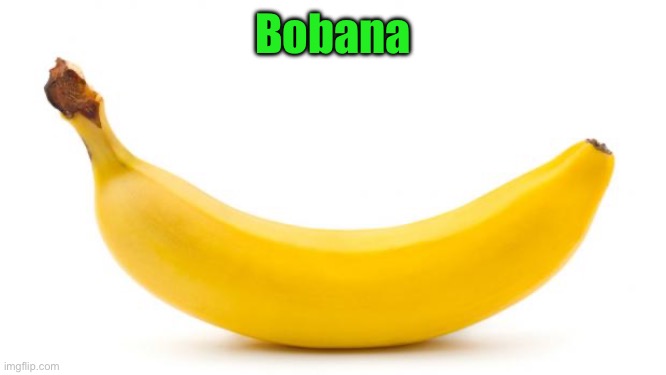 Banana | Bobana | image tagged in banana | made w/ Imgflip meme maker