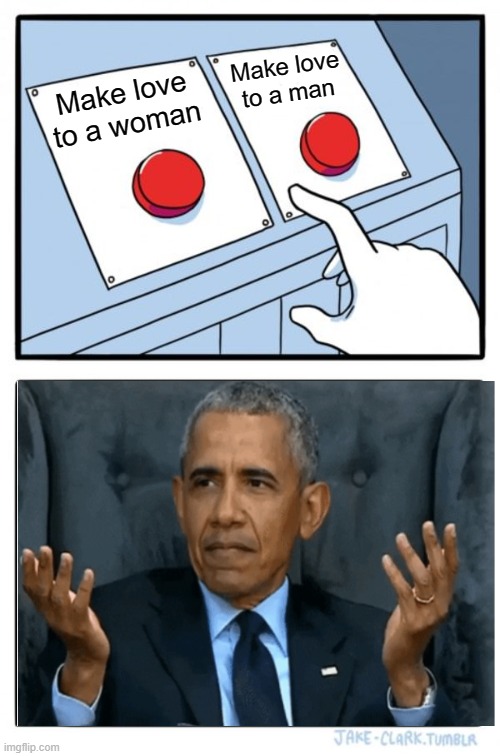 Two Buttons | Make love to a man; Make love to a woman | image tagged in memes,two buttons | made w/ Imgflip meme maker