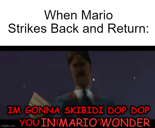 Skibiti Mario Bros. | When Mario Strikes Back and Return:; IN MARIO WONDER | image tagged in i'm gonna skibidi dop dop you straight to hell | made w/ Imgflip meme maker