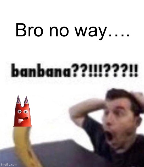 Sounds like one of Bittergiggle the Jester’s jokes to me though | Bro no way…. | image tagged in blank white template,banbana,banban,garten of banban,stop reading the tags,meme | made w/ Imgflip meme maker
