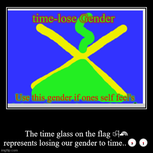 time lose gender | The time glass on the flag ?‍? represents losing our gender to time..?? | image tagged in funny,demotivationals | made w/ Imgflip demotivational maker