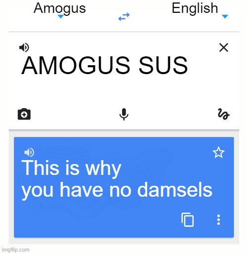 Google Translate | Amogus; English; AMOGUS SUS; This is why you have no damsels | image tagged in google translate | made w/ Imgflip meme maker