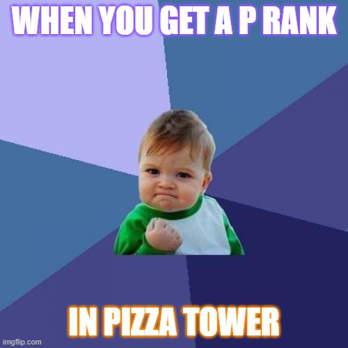 Success Kid Meme | WHEN YOU GET A P RANK; IN PIZZA TOWER | image tagged in memes,success kid | made w/ Imgflip meme maker