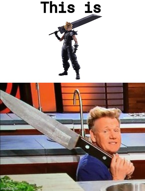 Cloud's echo fighter confirmed | This is | image tagged in gordon ramsay,final fantasy | made w/ Imgflip meme maker